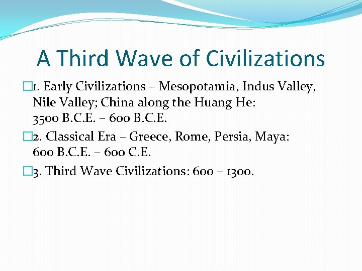 A Third Wave of Civilizations � 1. Early Civilizations – Mesopotamia, Indus Valley, Nile