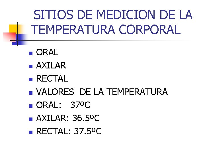 SITIOS DE MEDICION DE LA TEMPERATURA CORPORAL n n n n ORAL AXILAR RECTAL