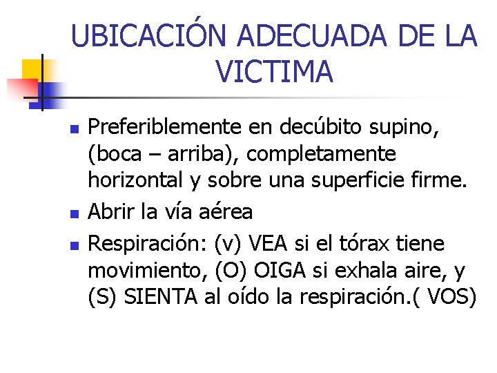 UBICACIÓN ADECUADA DE LA VICTIMA n n n Preferiblemente en decúbito supino, (boca –