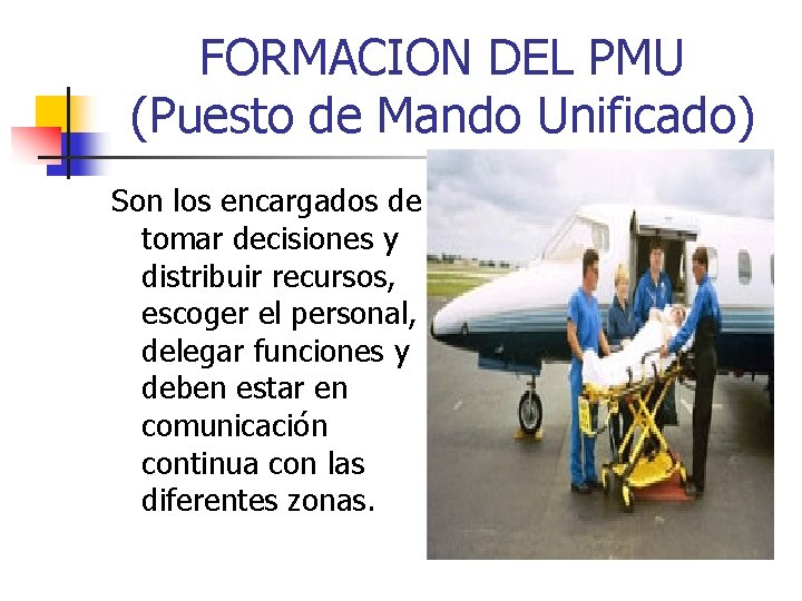 FORMACION DEL PMU (Puesto de Mando Unificado) Son los encargados de tomar decisiones y