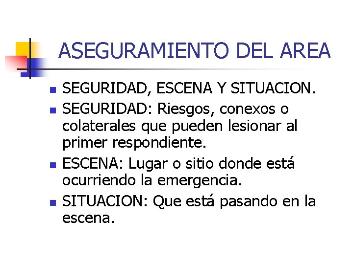 ASEGURAMIENTO DEL AREA n n SEGURIDAD, ESCENA Y SITUACION. SEGURIDAD: Riesgos, conexos o colaterales