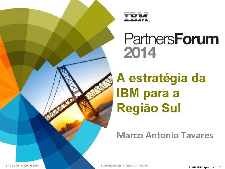 A estratégia da IBM para a Região Sul Marco Antonio Tavares 17 SANTA e