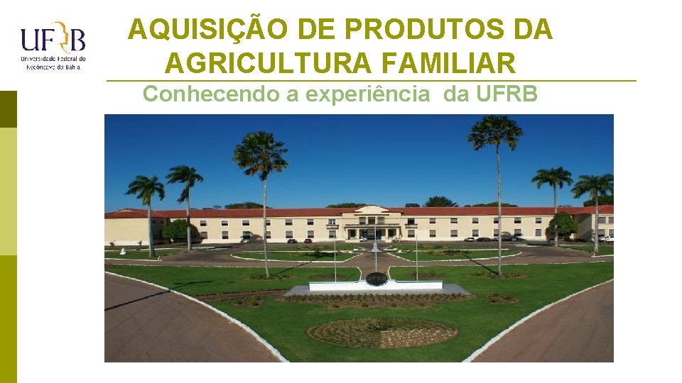 AQUISIÇÃO DE PRODUTOS DA AGRICULTURA FAMILIAR Conhecendo a experiência da UFRB 