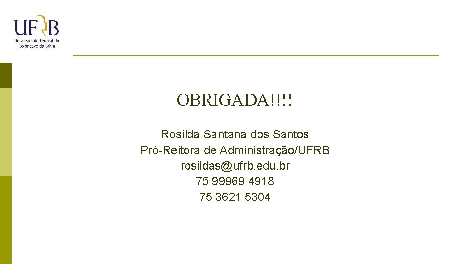 OBRIGADA!!!! Rosilda Santana dos Santos Pró-Reitora de Administração/UFRB rosildas@ufrb. edu. br 75 99969 4918