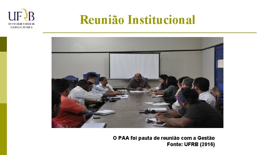 Reunião Institucional O PAA foi pauta de reunião com a Gestão Fonte: UFRB (2016)