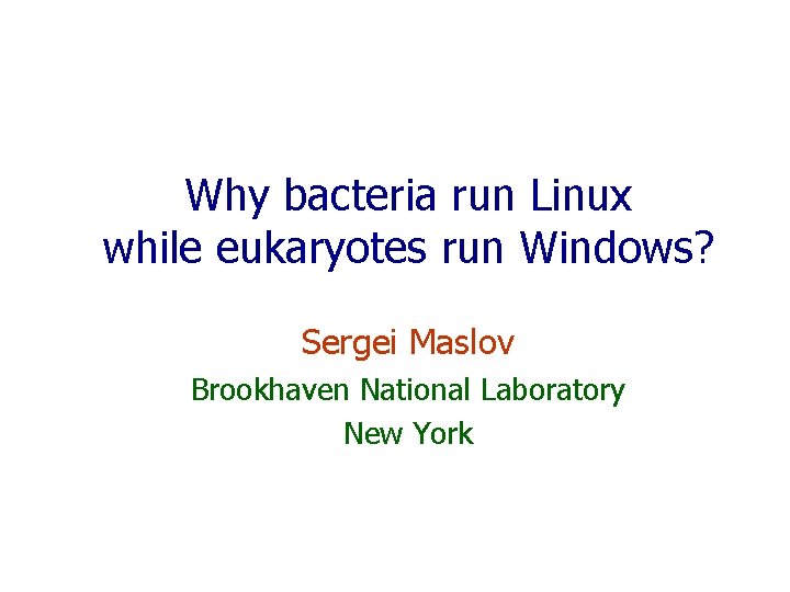 Why bacteria run Linux while eukaryotes run Windows? Sergei Maslov Brookhaven National Laboratory New