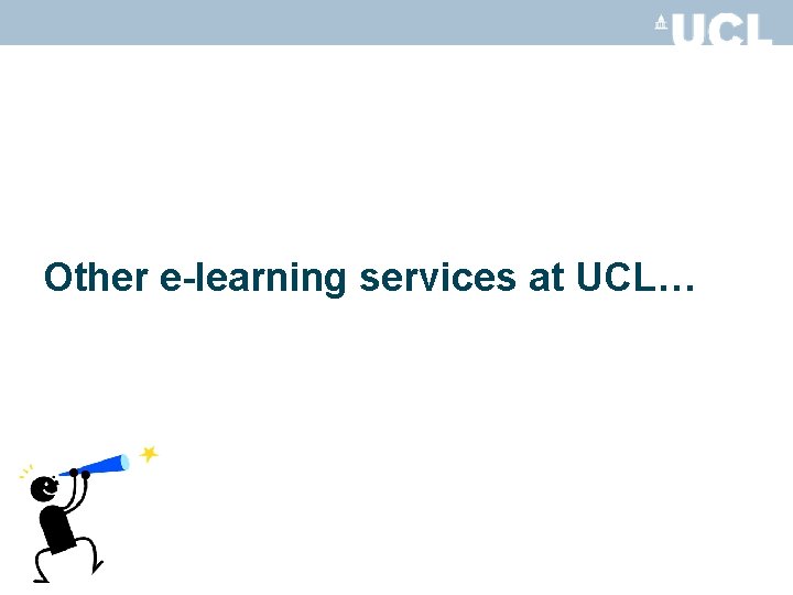 Other e-learning services at UCL… 