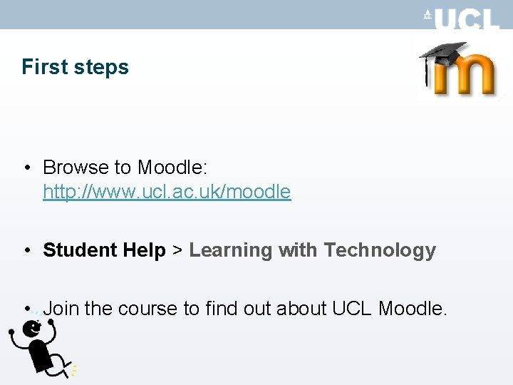 First steps • Browse to Moodle: http: //www. ucl. ac. uk/moodle • Student Help