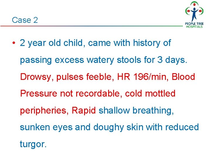 Case 2 • 2 year old child, came with history of passing excess watery Case 2 • 2 year old child, came with history of passing excess watery