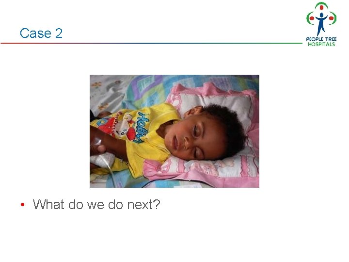 Case 2 • What do we do next? Case 2 • What do we do next?