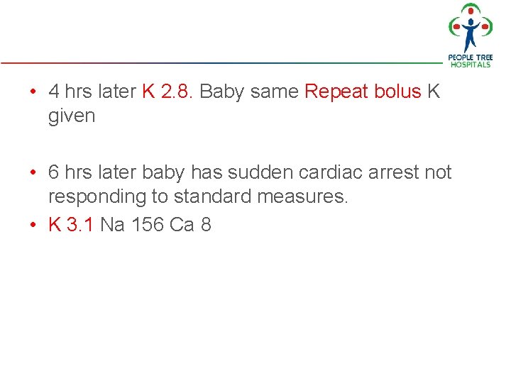 • 4 hrs later K 2. 8. Baby same Repeat bolus K given • 4 hrs later K 2. 8. Baby same Repeat bolus K given