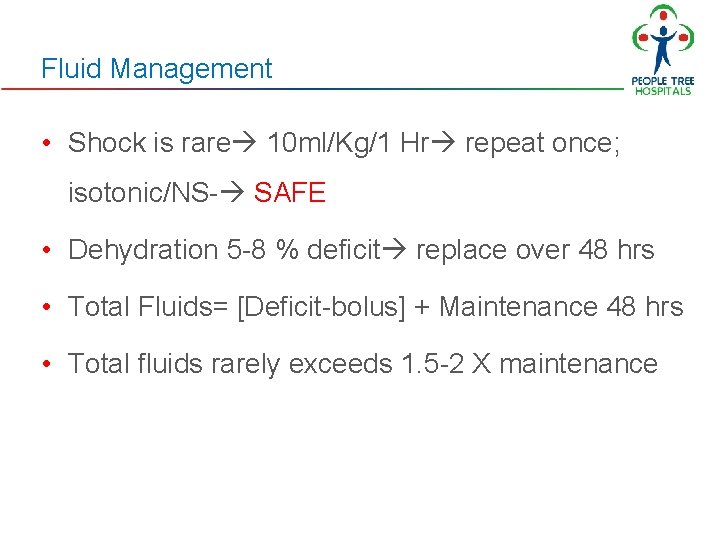 Fluid Management • Shock is rare 10 ml/Kg/1 Hr repeat once; isotonic/NS- SAFE • Fluid Management • Shock is rare 10 ml/Kg/1 Hr repeat once; isotonic/NS- SAFE •