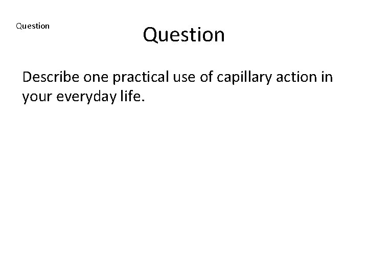 Question Describe one practical use of capillary action in your everyday life. 