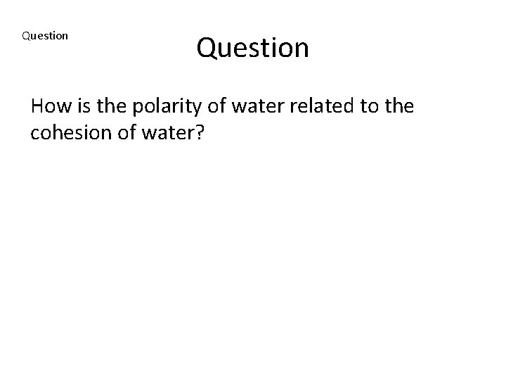 Question How is the polarity of water related to the cohesion of water? 