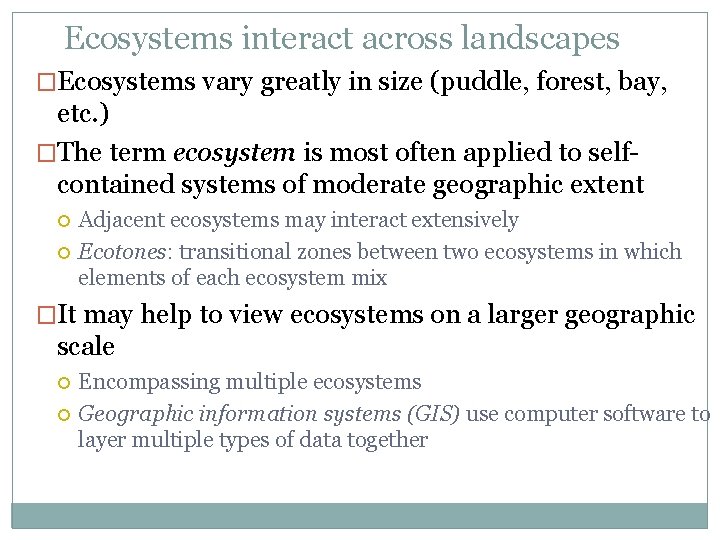 Ecosystems interact across landscapes �Ecosystems vary greatly in size (puddle, forest, bay, etc. )