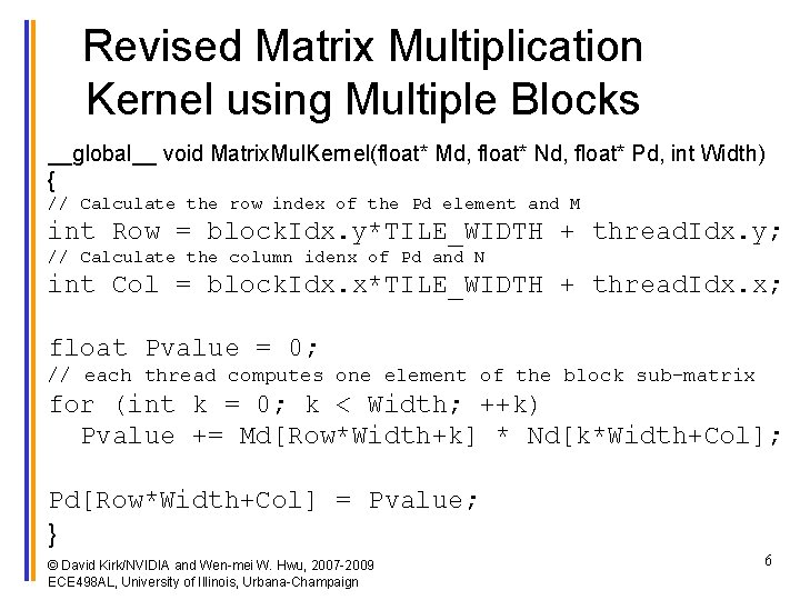 Revised Matrix Multiplication Kernel using Multiple Blocks __global__ void Matrix. Mul. Kernel(float* Md, float*