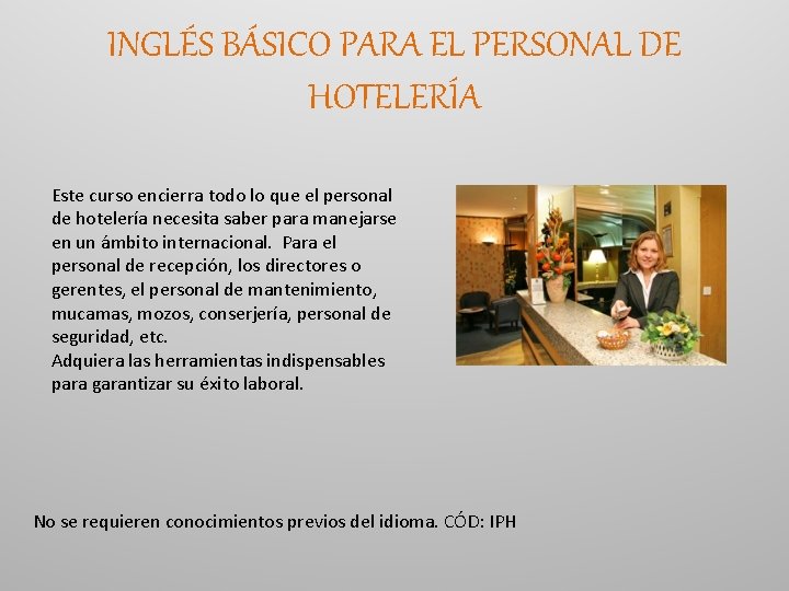 INGLÉS BÁSICO PARA EL PERSONAL DE HOTELERÍA Este curso encierra todo lo que el