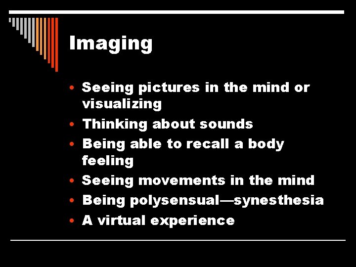 Imaging • Seeing pictures in the mind or • • • visualizing Thinking about