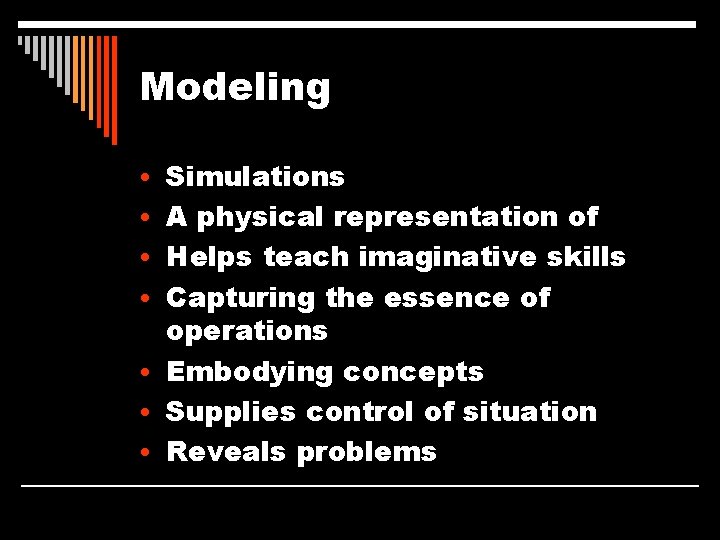 Modeling • Simulations • A physical representation of • Helps teach imaginative skills •