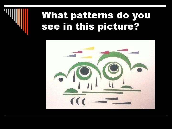 What patterns do you see in this picture? 
