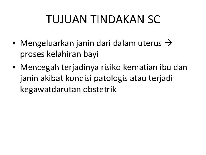 TUJUAN TINDAKAN SC • Mengeluarkan janin dari dalam uterus proses kelahiran bayi • Mencegah