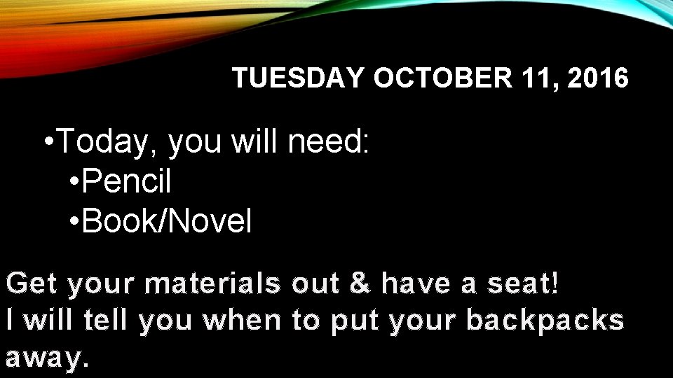 TUESDAY OCTOBER 11, 2016 • Today, you will need: • Pencil • Book/Novel Get