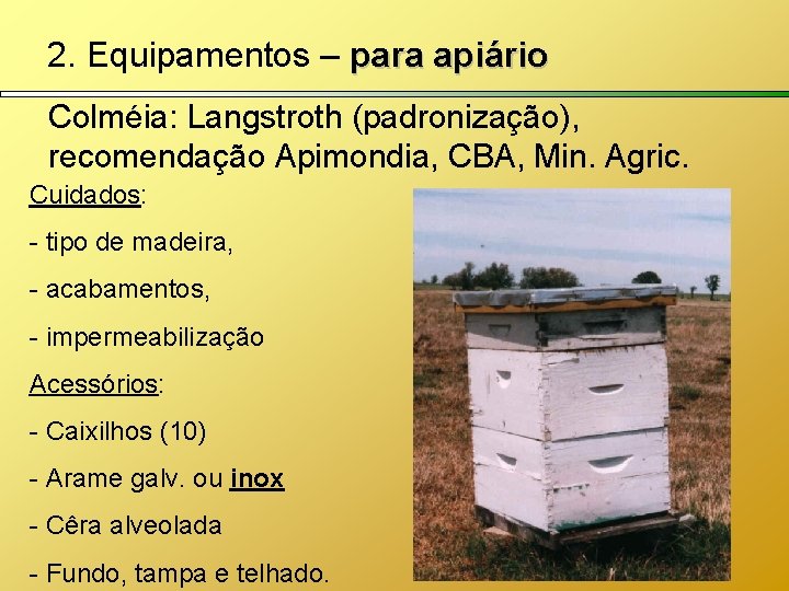 2. Equipamentos – para apiário Colméia: Langstroth (padronização), recomendação Apimondia, CBA, Min. Agric. Cuidados: