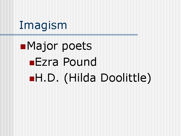 Imagism n Major poets n. Ezra Pound n. H. D. (Hilda Doolittle) 