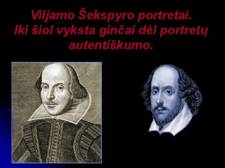 Viljamo Šekspyro portretai. Iki šiol vyksta ginčai dėl portretų autentiškumo. Viljamo Šekspyro portretai. Iki šiol vyksta ginčai dėl portretų autentiškumo.