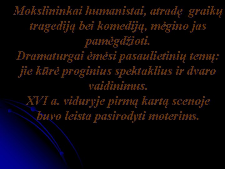 Mokslininkai humanistai, atradę graikų tragediją bei komediją, mėgino jas pamėgdžioti. Dramaturgai ėmėsi pasaulietinių temų: Mokslininkai humanistai, atradę graikų tragediją bei komediją, mėgino jas pamėgdžioti. Dramaturgai ėmėsi pasaulietinių temų: