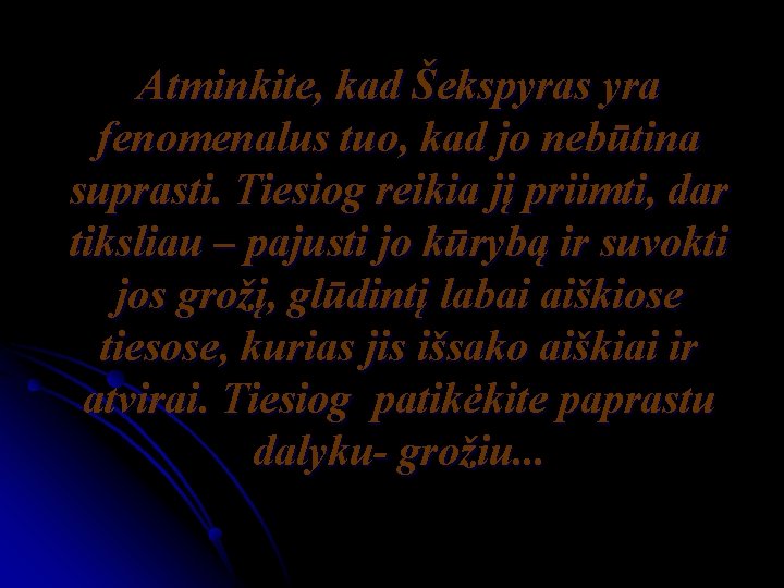 Atminkite, kad Šekspyras yra fenomenalus tuo, kad jo nebūtina suprasti. Tiesiog reikia jį priimti, Atminkite, kad Šekspyras yra fenomenalus tuo, kad jo nebūtina suprasti. Tiesiog reikia jį priimti,