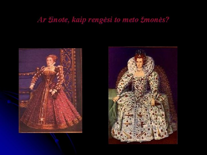 Ar žinote, kaip rengėsi to meto žmonės? Ar žinote, kaip rengėsi to meto žmonės?