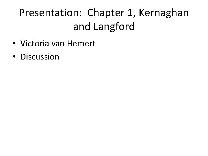 Presentation: Chapter 1, Kernaghan and Langford • Victoria van Hemert • Discussion 