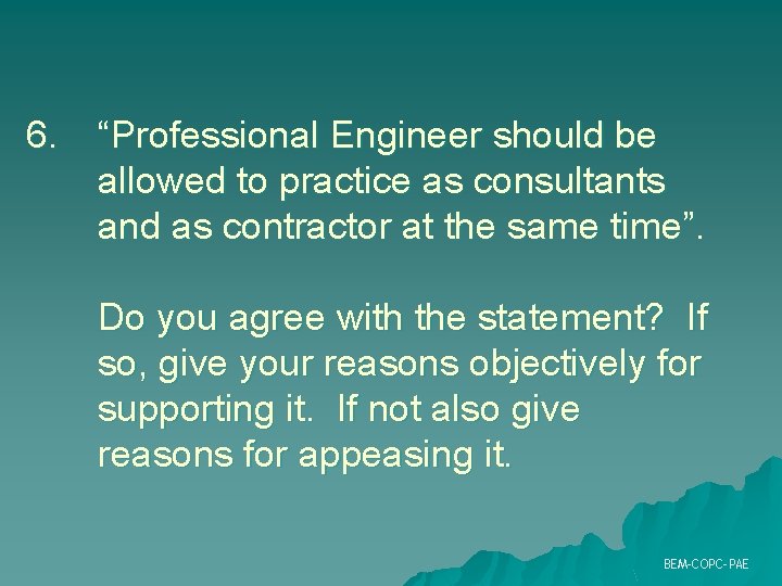 6. “Professional Engineer should be allowed to practice as consultants and as contractor at 6. “Professional Engineer should be allowed to practice as consultants and as contractor at