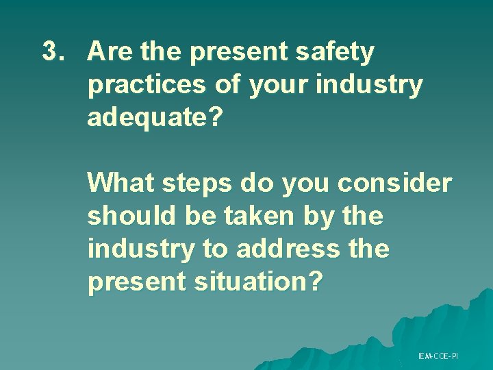 3. Are the present safety practices of your industry adequate? What steps do you 3. Are the present safety practices of your industry adequate? What steps do you