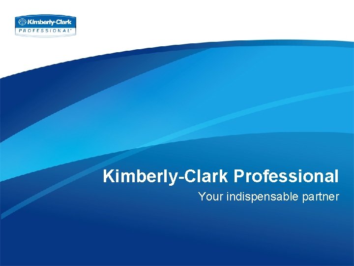 Kimberly-Clark Professional Your indispensable partner 