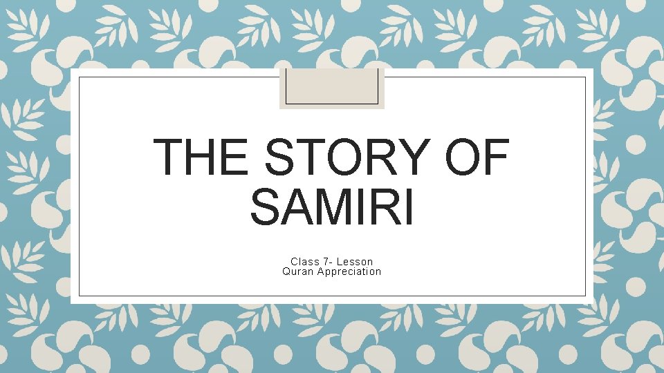 THE STORY OF SAMIRI Class 7 - Lesson Quran Appreciation 