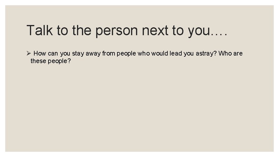 Talk to the person next to you…. Ø How can you stay away from