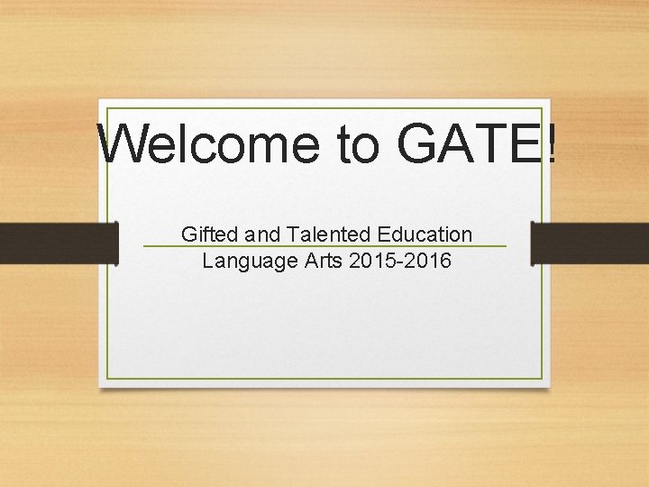 Welcome to GATE! Gifted and Talented Education Language Arts 2015 -2016 