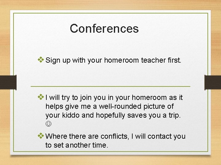 Conferences v Sign up with your homeroom teacher first. v I will try to