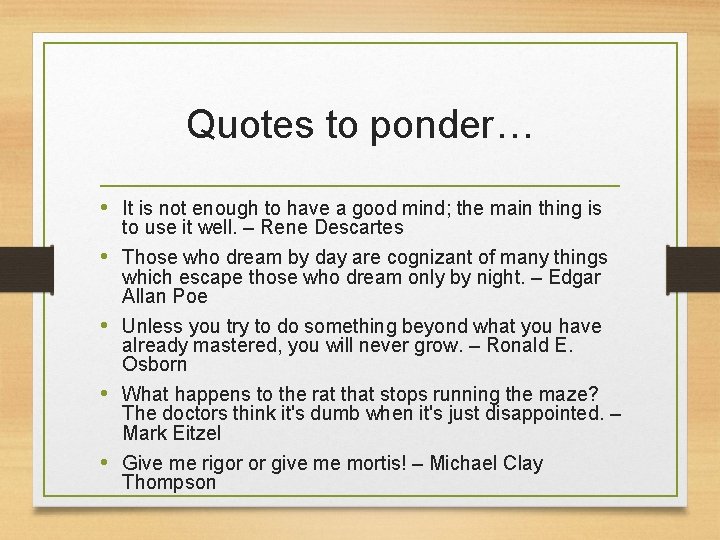 Quotes to ponder… • It is not enough to have a good mind; the