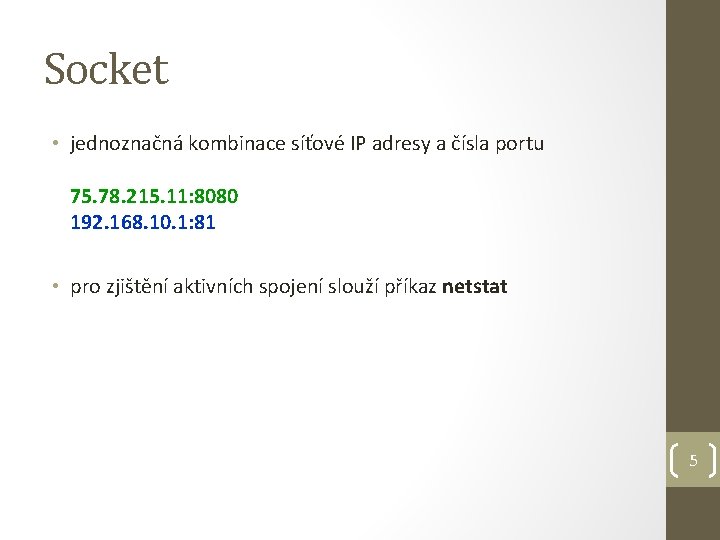 Socket • jednoznačná kombinace síťové IP adresy a čísla portu 75. 78. 215. 11: