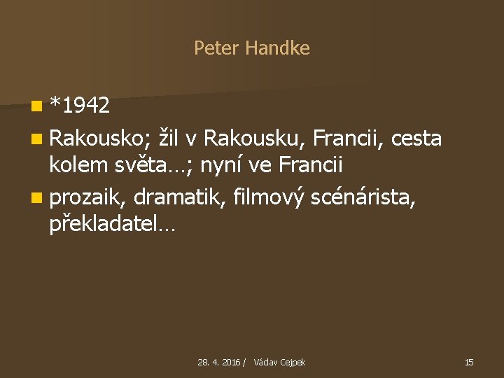 Peter Handke n *1942 n Rakousko; žil v Rakousku, Francii, cesta kolem světa…; nyní