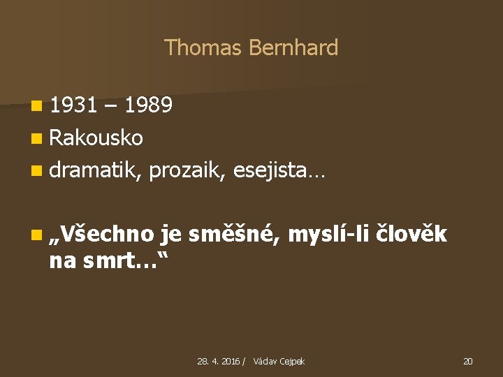 Thomas Bernhard n 1931 – 1989 n Rakousko n dramatik, prozaik, esejista… n „Všechno