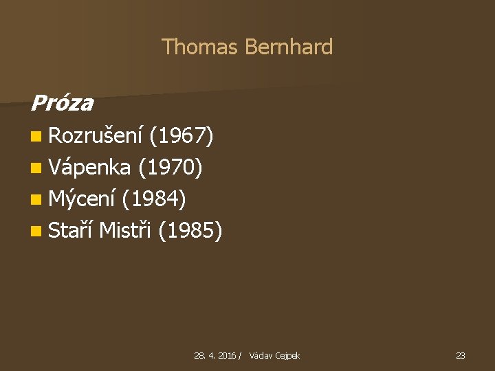 Thomas Bernhard Próza n Rozrušení (1967) n Vápenka (1970) n Mýcení (1984) n Staří