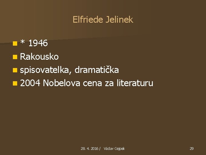Elfriede Jelinek n* 1946 n Rakousko n spisovatelka, dramatička n 2004 Nobelova cena za