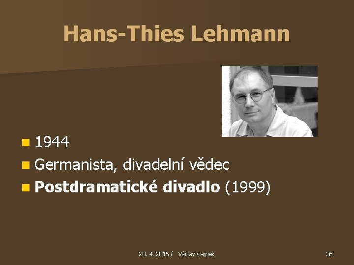 Hans-Thies Lehmann n 1944 n Germanista, divadelní vědec n Postdramatické divadlo (1999) 28. 4.