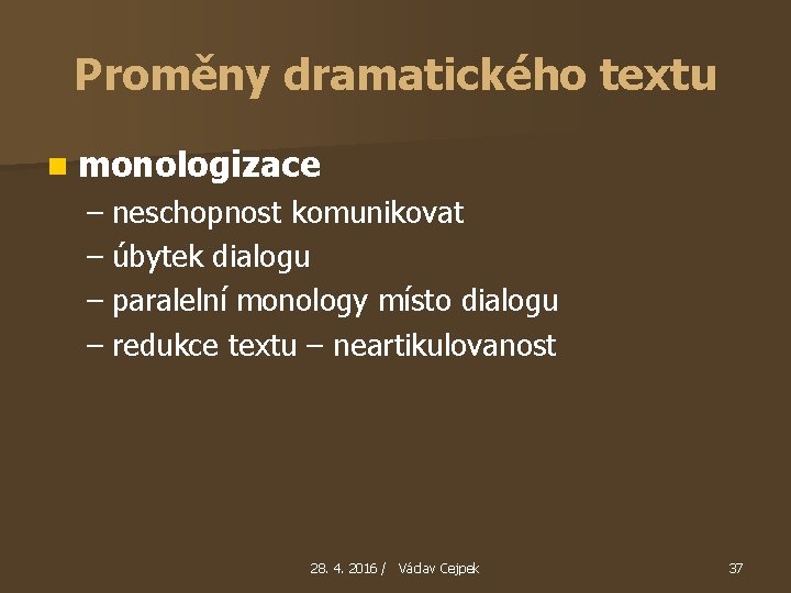 Proměny dramatického textu n monologizace – neschopnost komunikovat – úbytek dialogu – paralelní monology