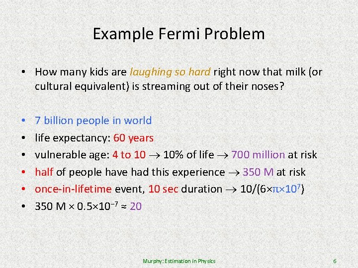 Example Fermi Problem • How many kids are laughing so hard right now that