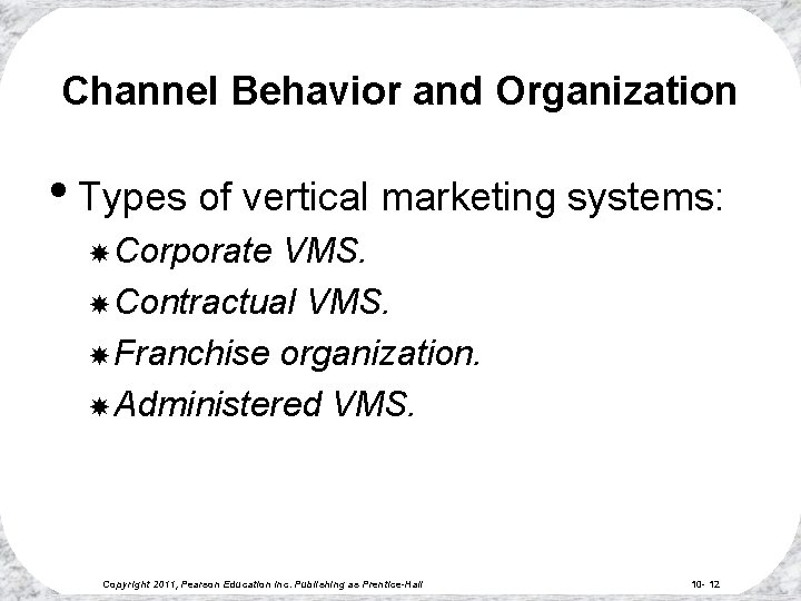 Channel Behavior and Organization • Types of vertical marketing systems: Corporate VMS. Contractual VMS.